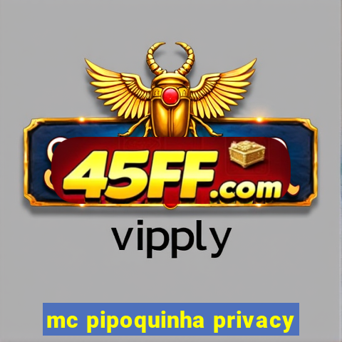 mc pipoquinha privacy